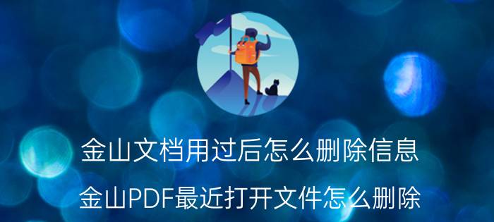 金山文档用过后怎么删除信息 金山PDF最近打开文件怎么删除？